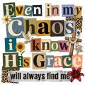 Even In My Chaos I Know His Grace