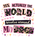 Yes, Actually The World Does Revolve Around My Dog