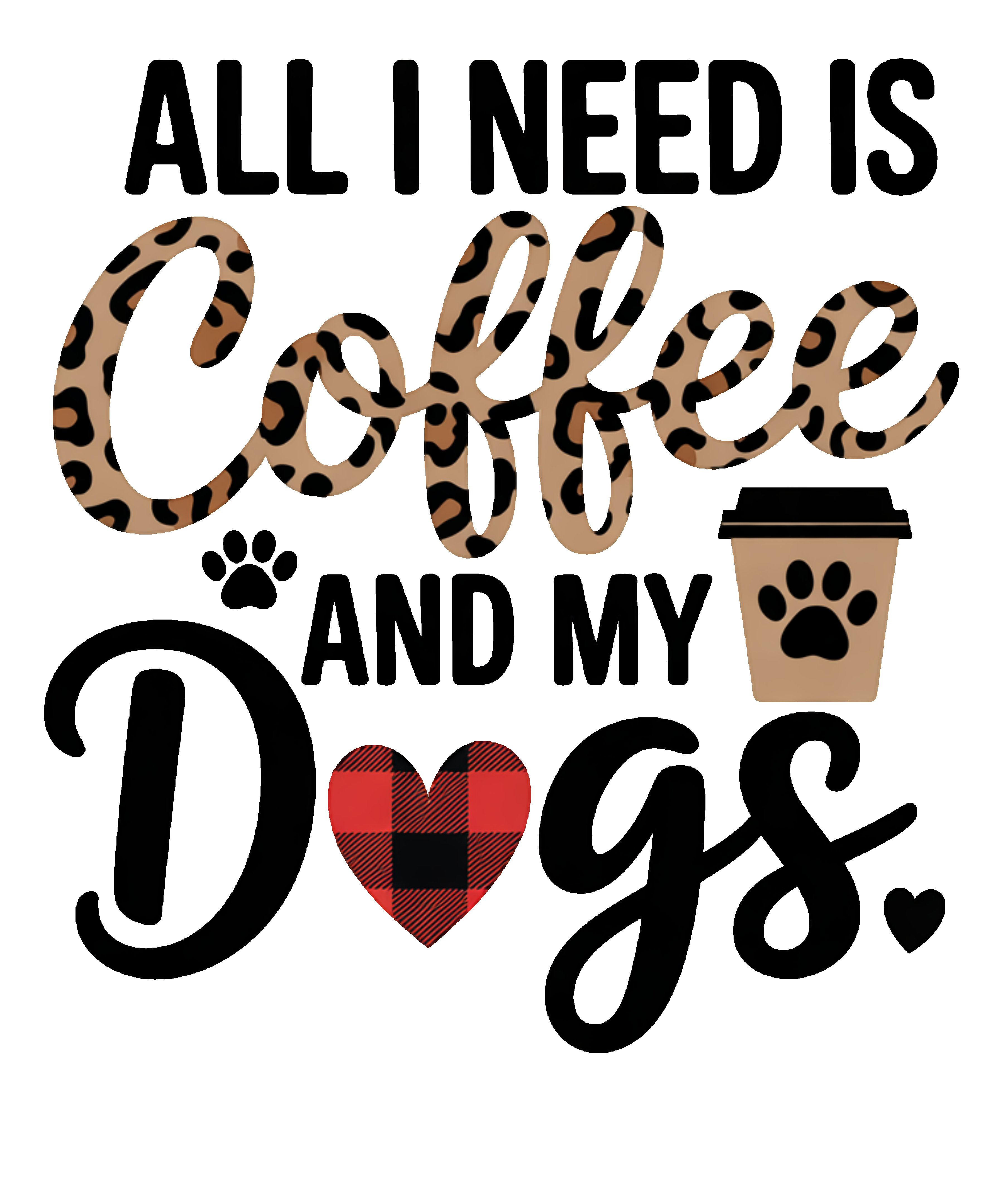 All I Need Is Cofffee and My Dogs