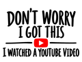 Dont Worry, I got this. (I watched a youtube video)