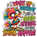 I Wake Up with a Good Attitude Then Idiots Happen DTF transfer