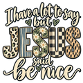 I Have a Lot to Say but Jesus Said Be Nice DTF transfer