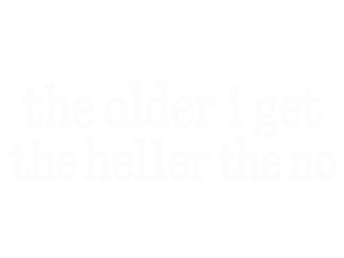 The Older I Get the Heller the No (White) DTF transfer